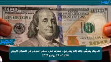 الدينار يترقّب والدولار يتأرجح.. تعرف على سعر الدولار في العراق اليوم الثلاثاء 22 يوليو 2025